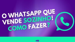 Como Criar um WhatsApp que Vende Sozinho em Apenas 30 Minutos?