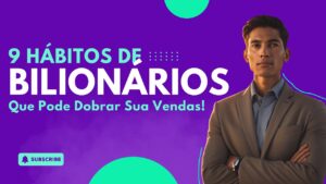 9 Hábitos de Bilionários que Podem Dobrar Suas Vendas
