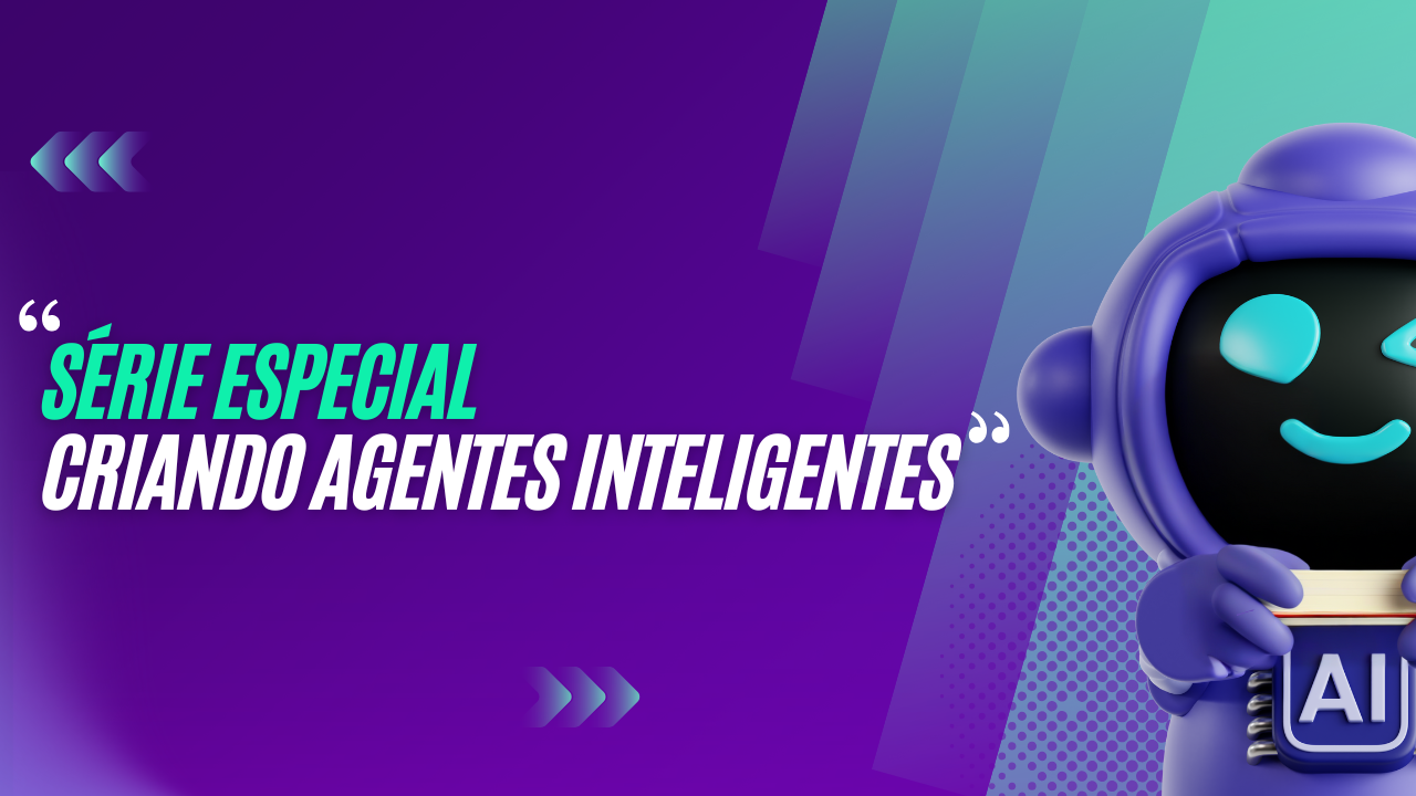 Série Especial: Criando Agentes Inteligentes