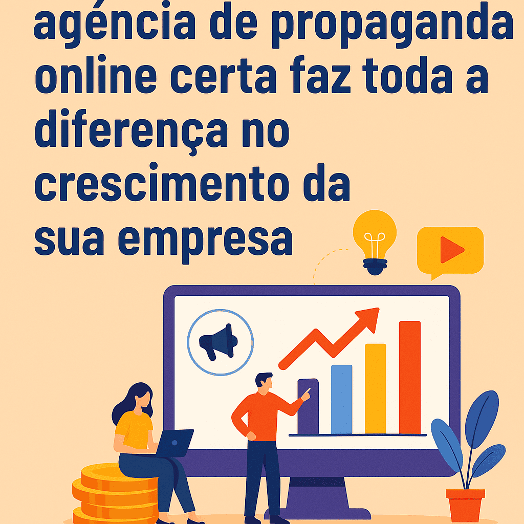 Título: Por que escolher a agência de propaganda online certa faz toda a diferença no crescimento da sua empresa