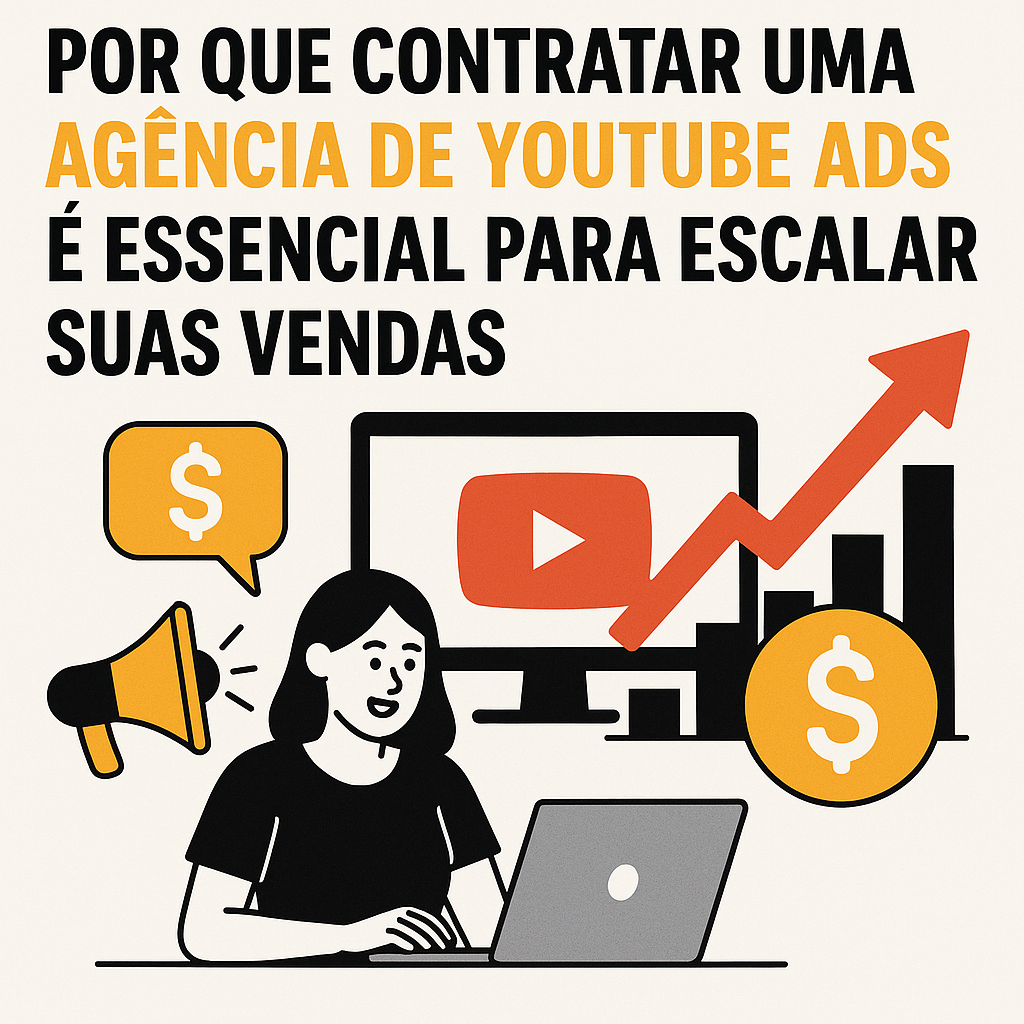 Título: Por que contratar uma Agência de YouTube Ads é essencial para escalar suas vendas