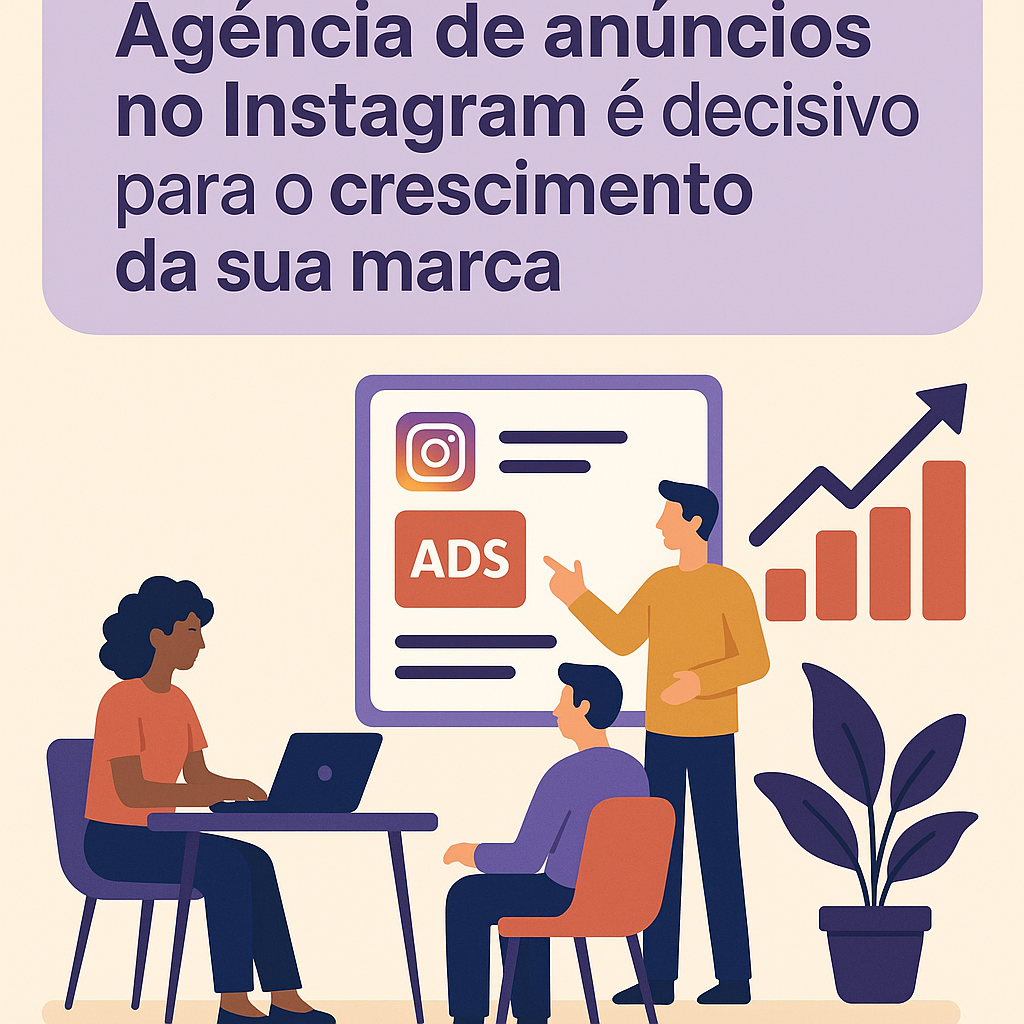 Título: Por que contar com uma Agência de anúncios no Instagram é decisivo para o crescimento da sua marca
