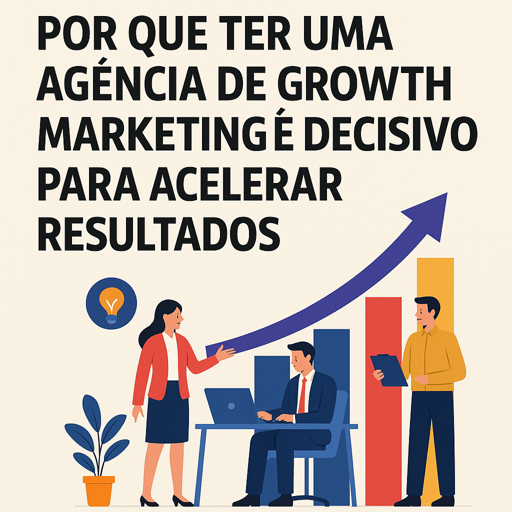 Título: Por que ter uma Agência de growth marketing é decisivo para acelerar resultados