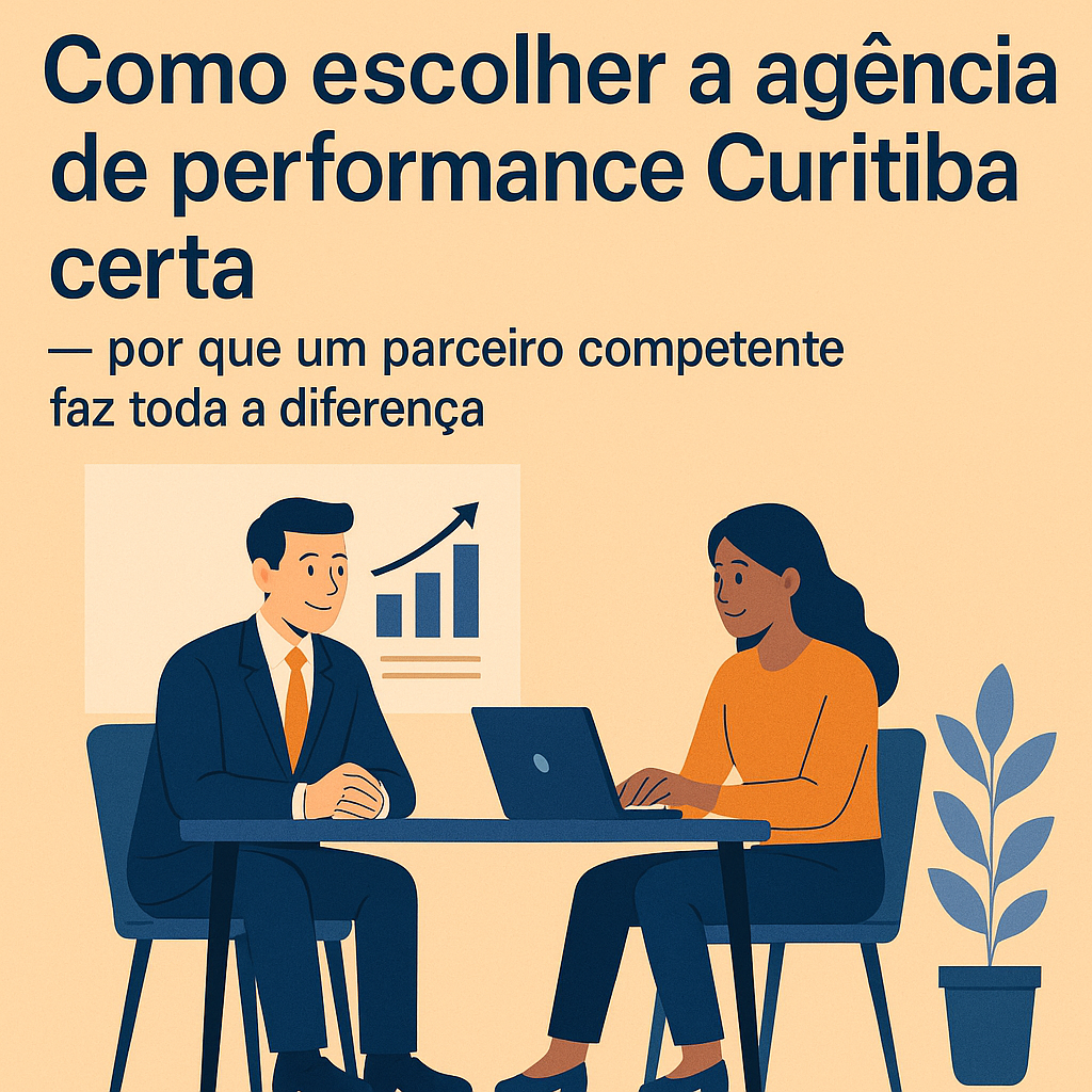 Título: Como escolher a agencia de performance Curitiba certa — por que um parceiro competente faz toda a diferença