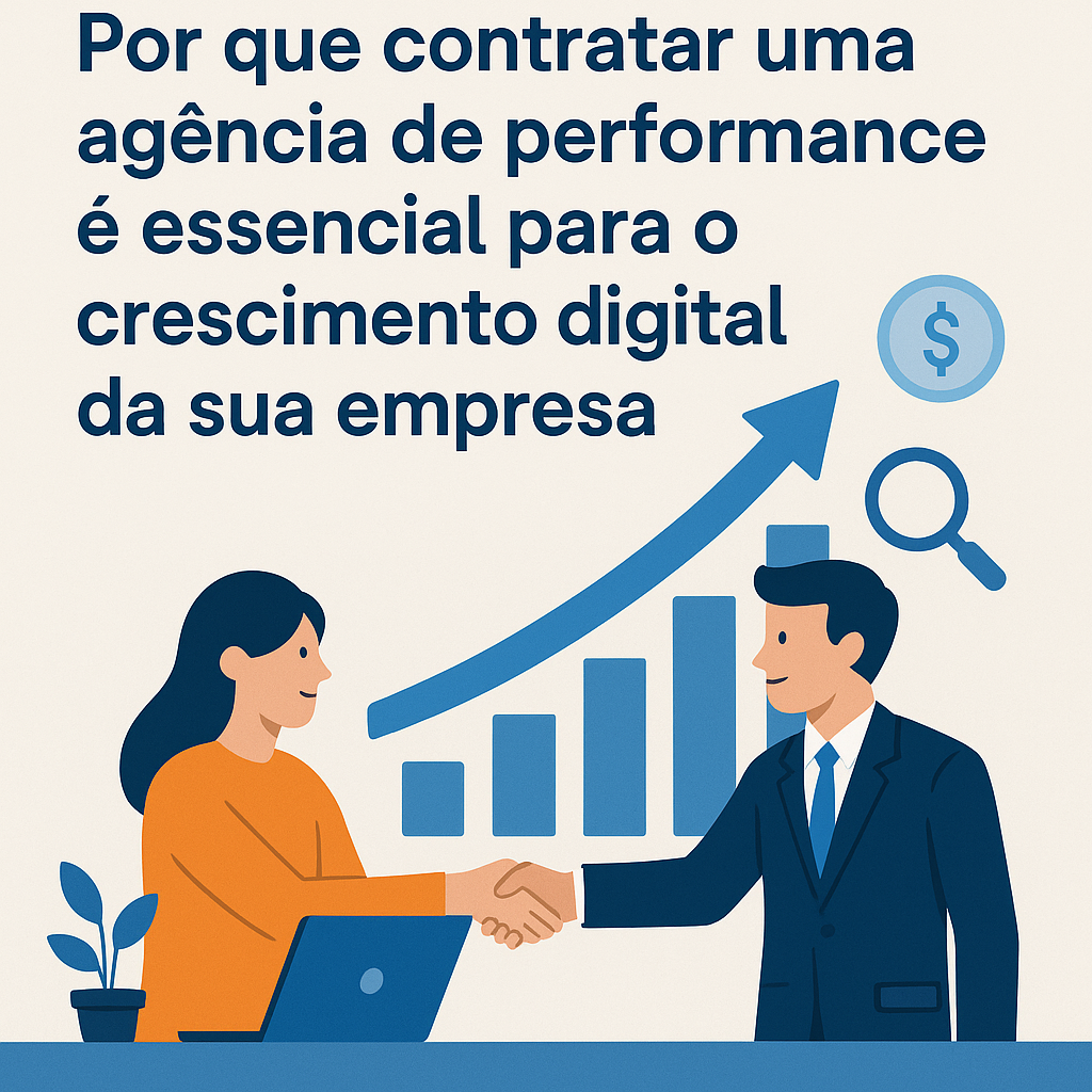 Título: Por que contratar uma agência de performance é essencial para o crescimento digital da sua empresa