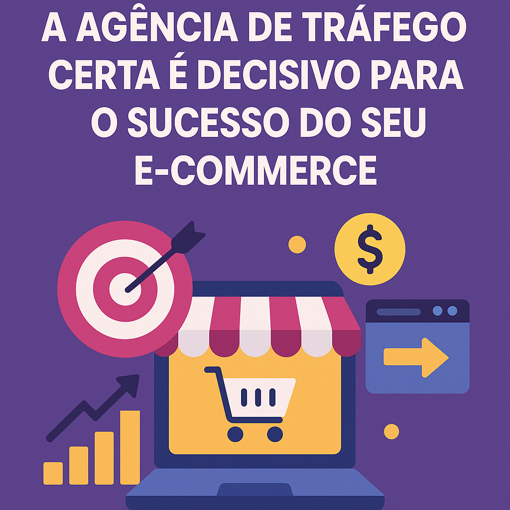 Título: Por que escolher a agência de tráfego certa é decisivo para o sucesso do seu e-commerce