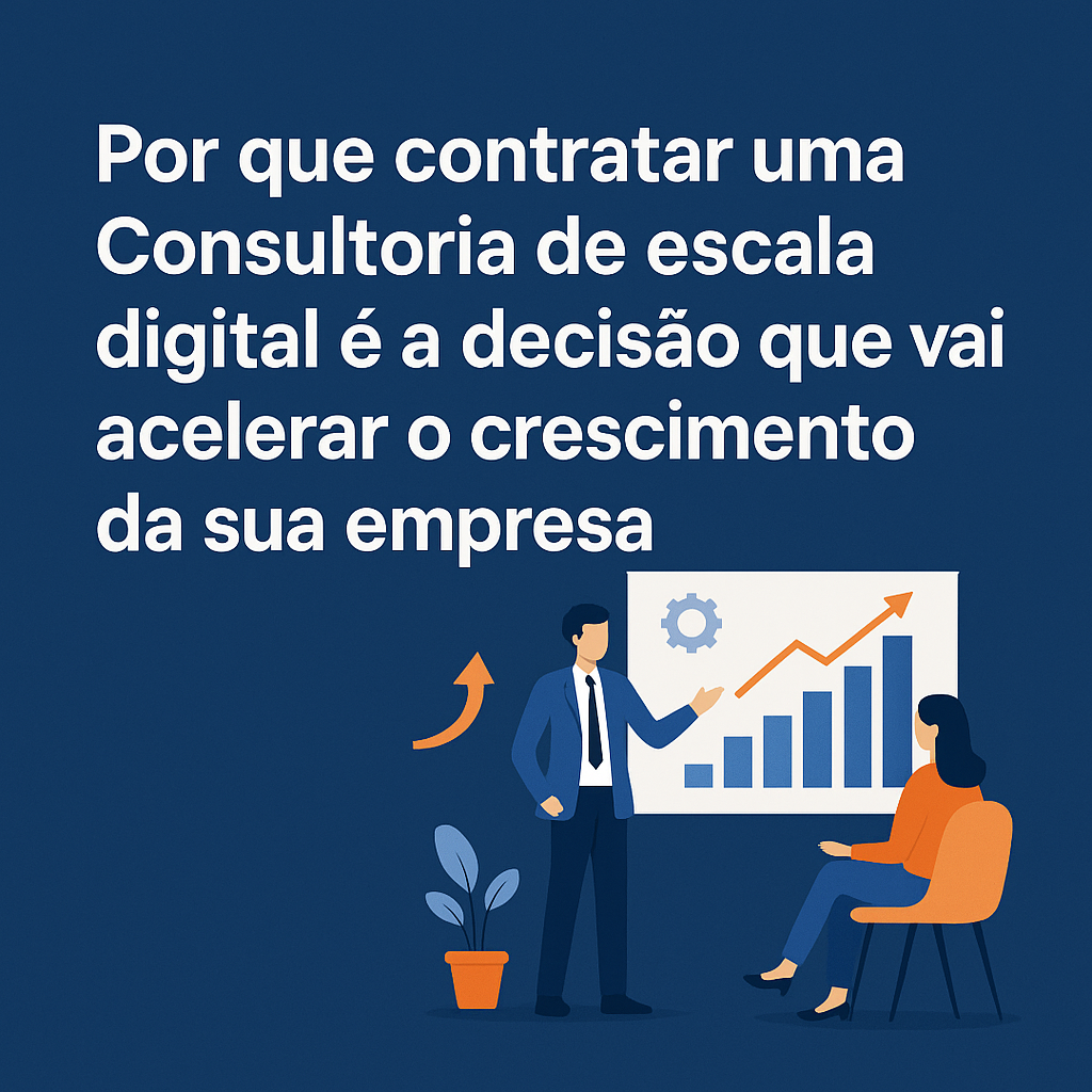 Título: Por que contratar uma Consultoria de escala digital é a decisão que vai acelerar o crescimento da sua empresa