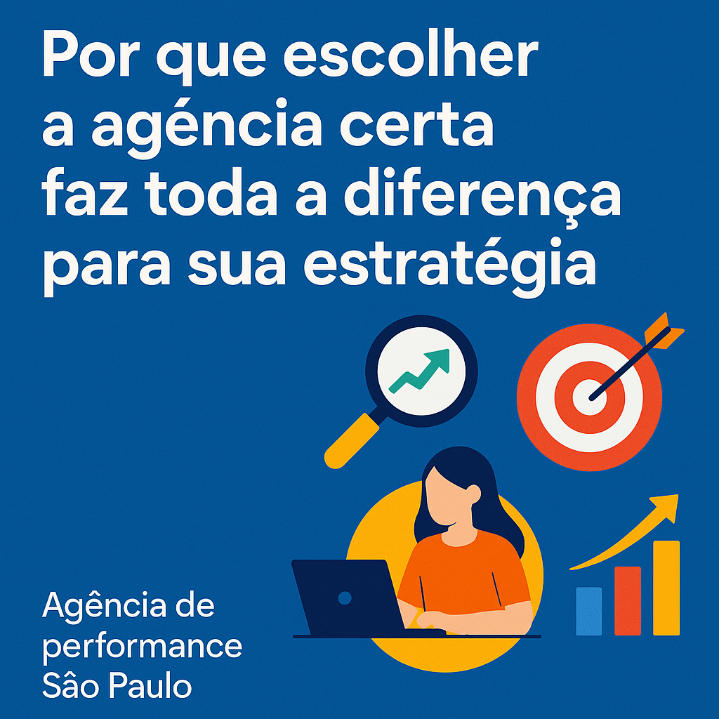 Título: Por que escolher a agência certa faz toda a diferença para sua estratégia — Agência de performance São Paulo