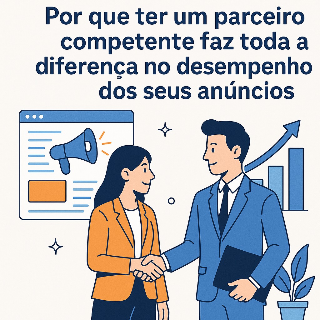 Título: Por que ter um parceiro competente faz toda a diferença no desempenho dos seus anúncios