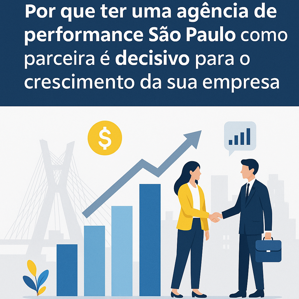 Título: Por que ter uma agencia de performance São Paulo como parceira é decisivo para o crescimento da sua empresa