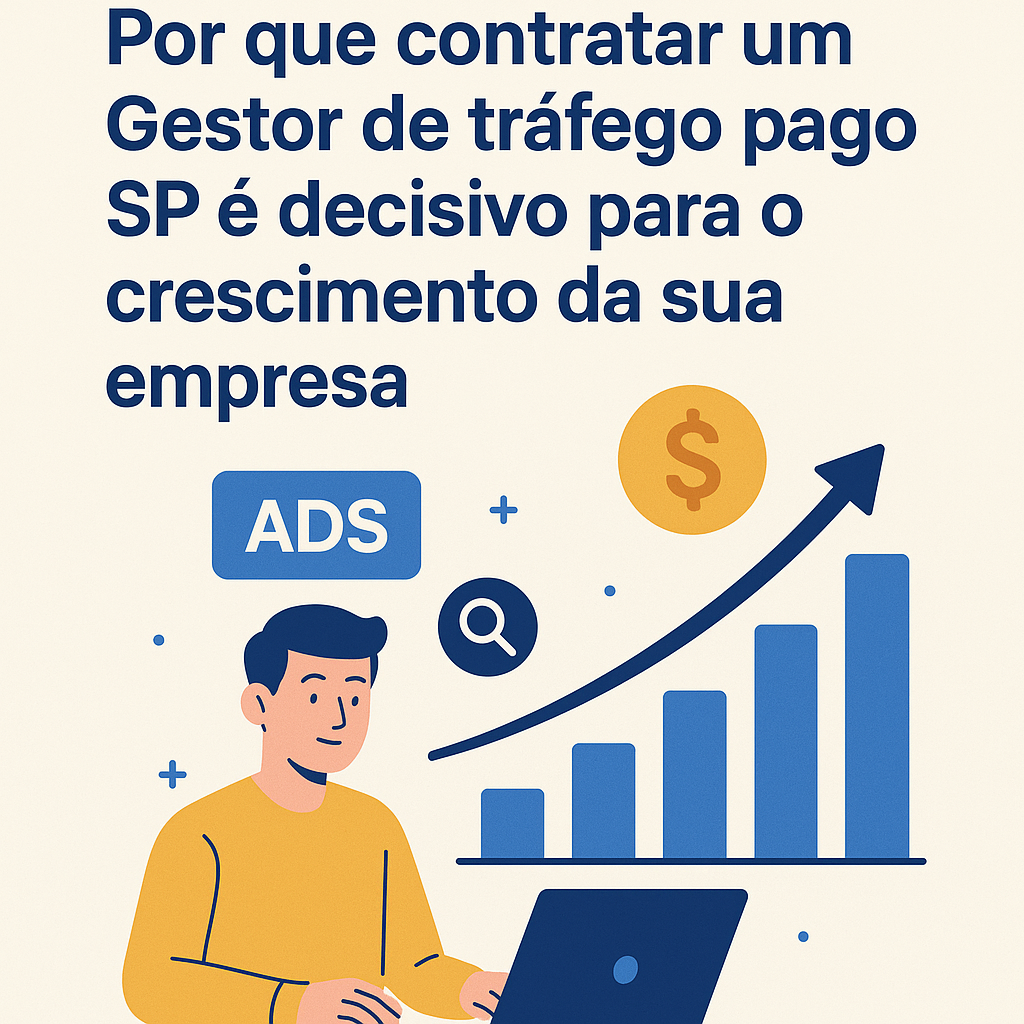 Título: Por que contratar um Gestor de tráfego pago SP é decisivo para o crescimento da sua empresa