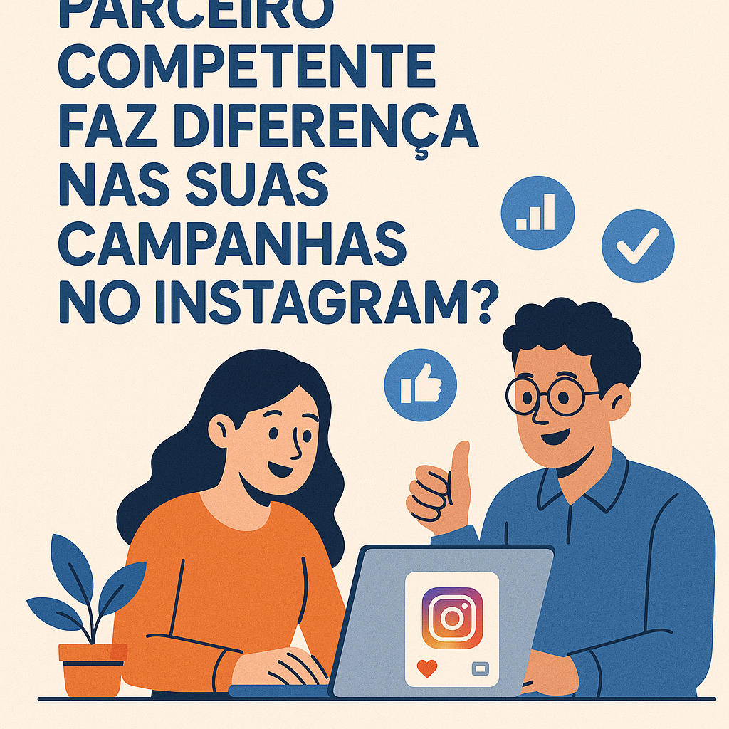 Por que ter um parceiro competente faz diferença nas suas campanhas no Instagram