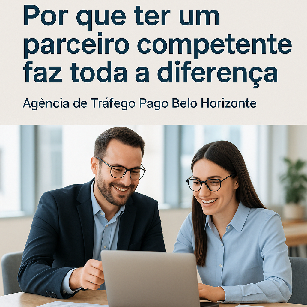 Título: Por que ter um parceiro competente faz toda a diferença — Agência de tráfego pago Belo Horizonte