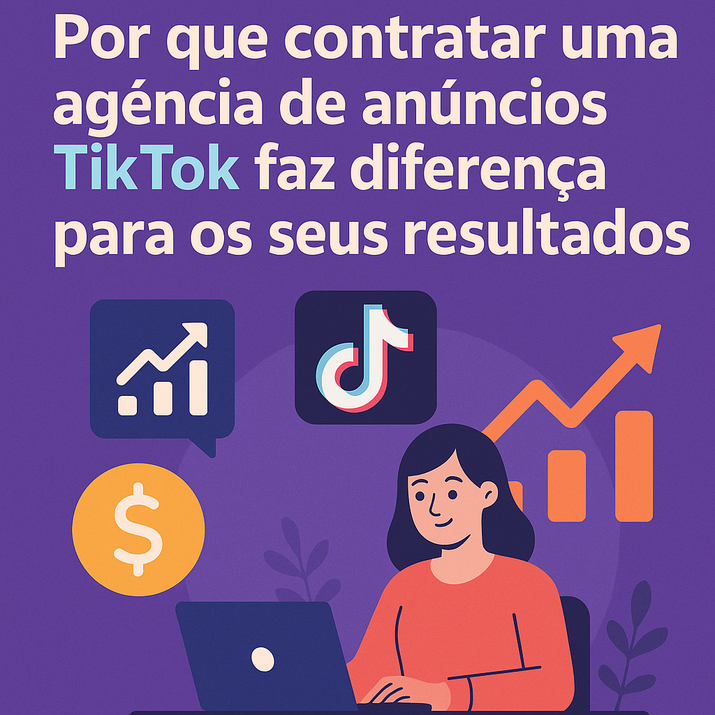 Título: Por que contratar uma agência de anúncios TikTok faz diferença para os seus resultados